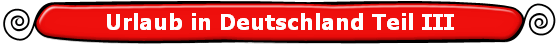 Urlaub in Deutschland Teil III